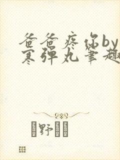 爸爸疼你by心寒弹丸笔趣阁封面