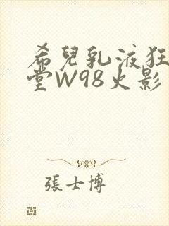 希儿乳液狂飙天堂W98火影