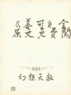 《姜可》金银花原文免费阅读无弹窗