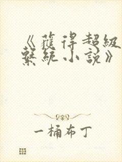 《获得超级胬肉系统小说》