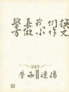 学长我们换个地方做小作文