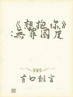 《想抱你》作者:无罪国度