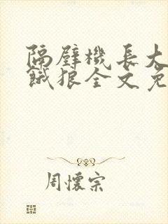 隔壁机长大叔是饿狼全文免费阅读