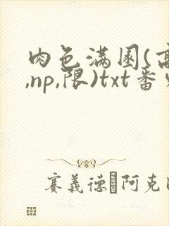 肉色满园(高h,np,限)txt番外篇