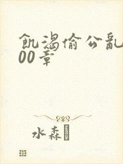 饥渴偷公乱第400章