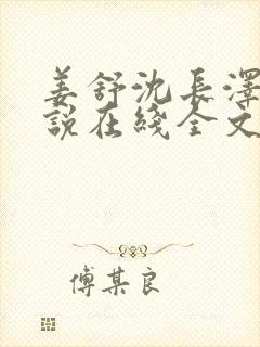 姜舒沈长泽的小说在线全文免费阅读笔趣阁