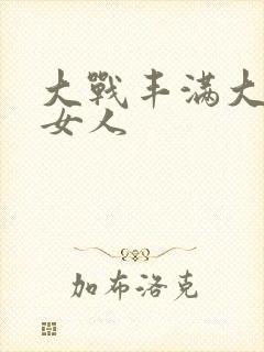 大战丰满大屁股女人