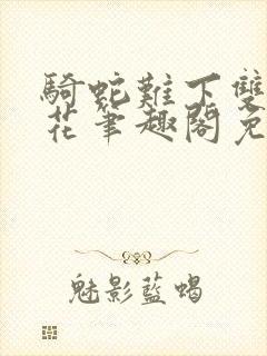 骑蛇难下双金银花笔趣阁免费