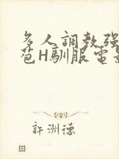 多人调教强行破苞H驯服电影