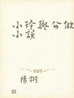 小玲与公做爰小小说