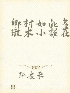 乡村如此多娇玲珑木小说在线阅读