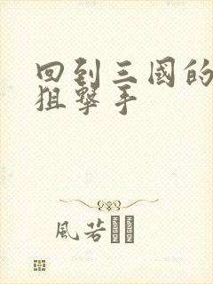 回到三国的特种狙击手