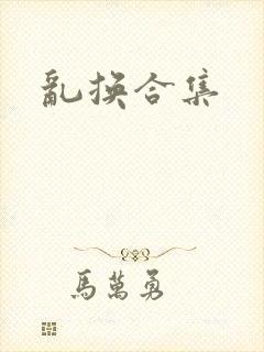 乱换合集