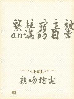 系统宿主被guan满的日常小说