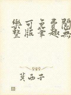 乐可免费阅读完整版笔趣无弹窗