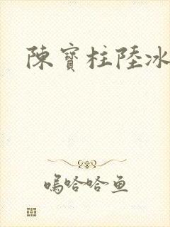 陈宝柱陆冰嫣