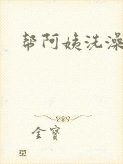 帮阿姨洗澡