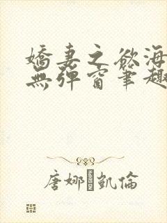 娇妻之欲海泛舟无弹窗笔趣阁