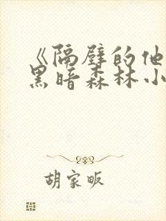 《隔壁的他by黑暗森林小说笔趣》