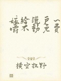 嫁给猎户～花生嚼不动免费阅读