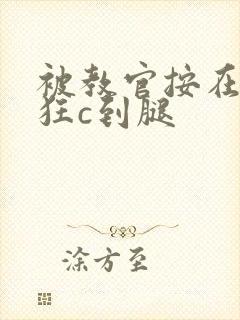 被教官按在寝室狂c到腿