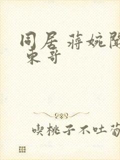 同居 蒋婉闻烬 东哥