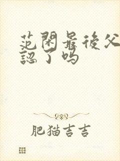 范闲最后父子相认了吗