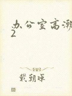 办公室高潮秘书2