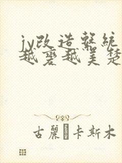 jy改造系统人越变越美楚倦安