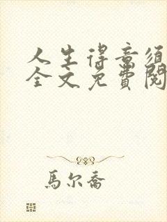 人生得意须纵欢全文免费阅读