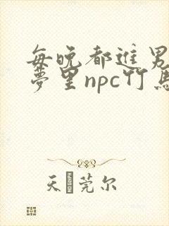每晚都进男神们梦里npc竹马小说