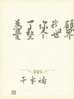 为了你我愿意热爱整个世界小说