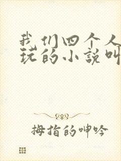 我们四个人换着玩的小说叫什么