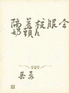 隔着校服含她的奶头h