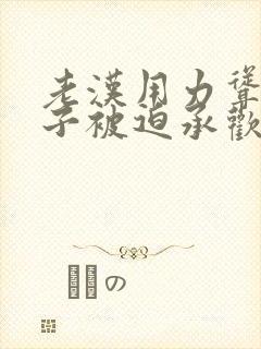 老汉用力耸动仙子被迫承欢高h文
