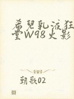 希儿乳液狂飙天堂W98火影封面