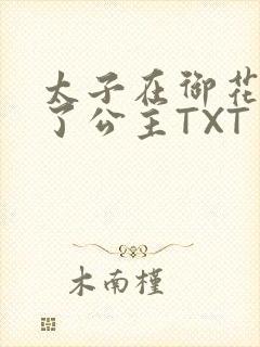 太子在御花园要了公主TXT