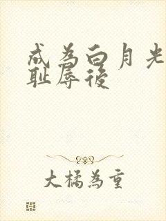 成为白月光界的耻辱后