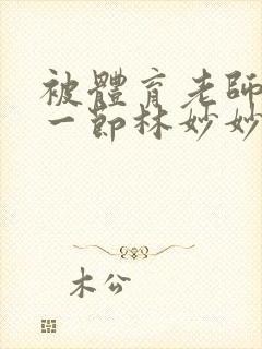 被体育老师c了一节林妙妙封面