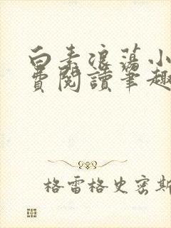 白素浪荡小说免费阅读笔趣阁