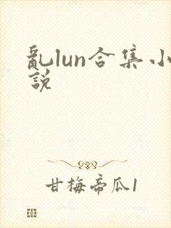 乱lun合集小说