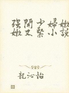 强开少妇嫩苞又嫩又紧小说封面