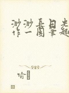 渺渺长日光阴乱作一团笔趣阁光阴似箭封面