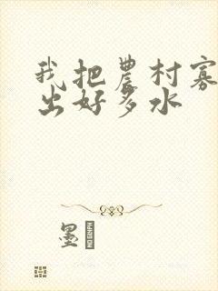 我把农村寡妇日出好多水