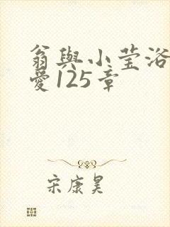 翁与小莹浴室欢爱125章