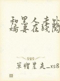 和黑人老外交换娇妻在线阅读