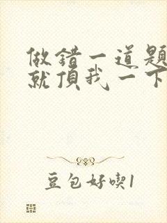 做错一道题学长就顶我一下