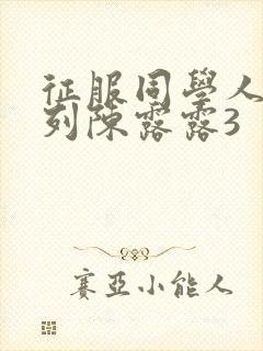 征服同学人妇系列陈露露3