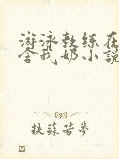 游泳教练在水里含我奶小说封面