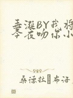 垂涎BY我将在今夜吻你小说免费阅读